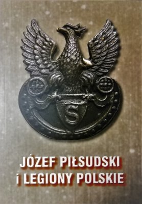 Józef Piłsudski i Legiony Polskie