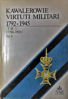 Kawalerowie Virtuti Militari 1792-1945 tom II cz2