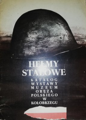 Hełmy stalowe - Katalog wystawy Muzeum Oręża Po